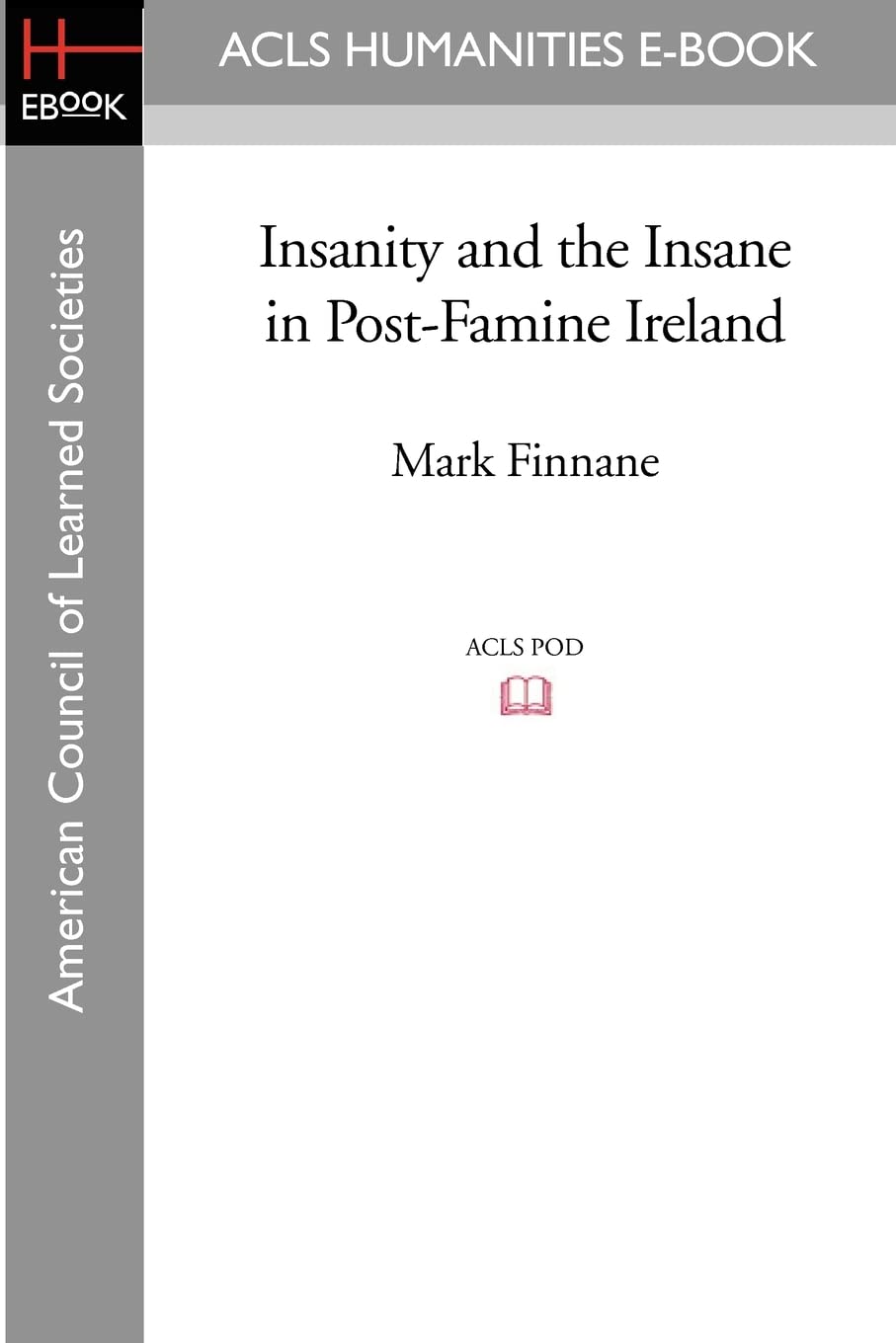Insanity and the Insane in Post-Famine Ireland (Acls Humanities E-book) Social Sciences