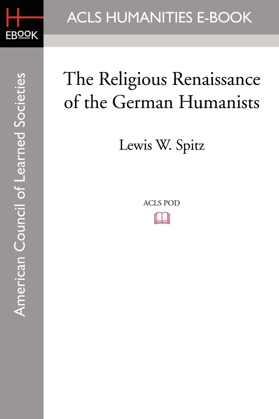 The Religious Renaissance of the German Humanists (Acls History E-book Project Reprint) Computer Science