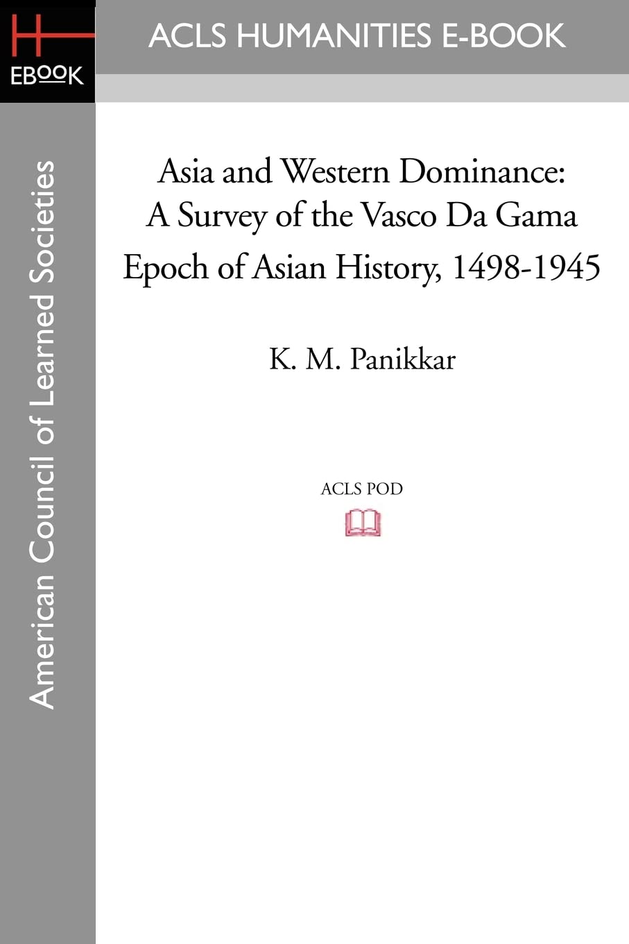Asia and Western Dominance: A Survey of the Vasco Da Gama Epoch of Asian History, 1498-1945 (Acls History E-book Project Reprint Series) Social Sciences
