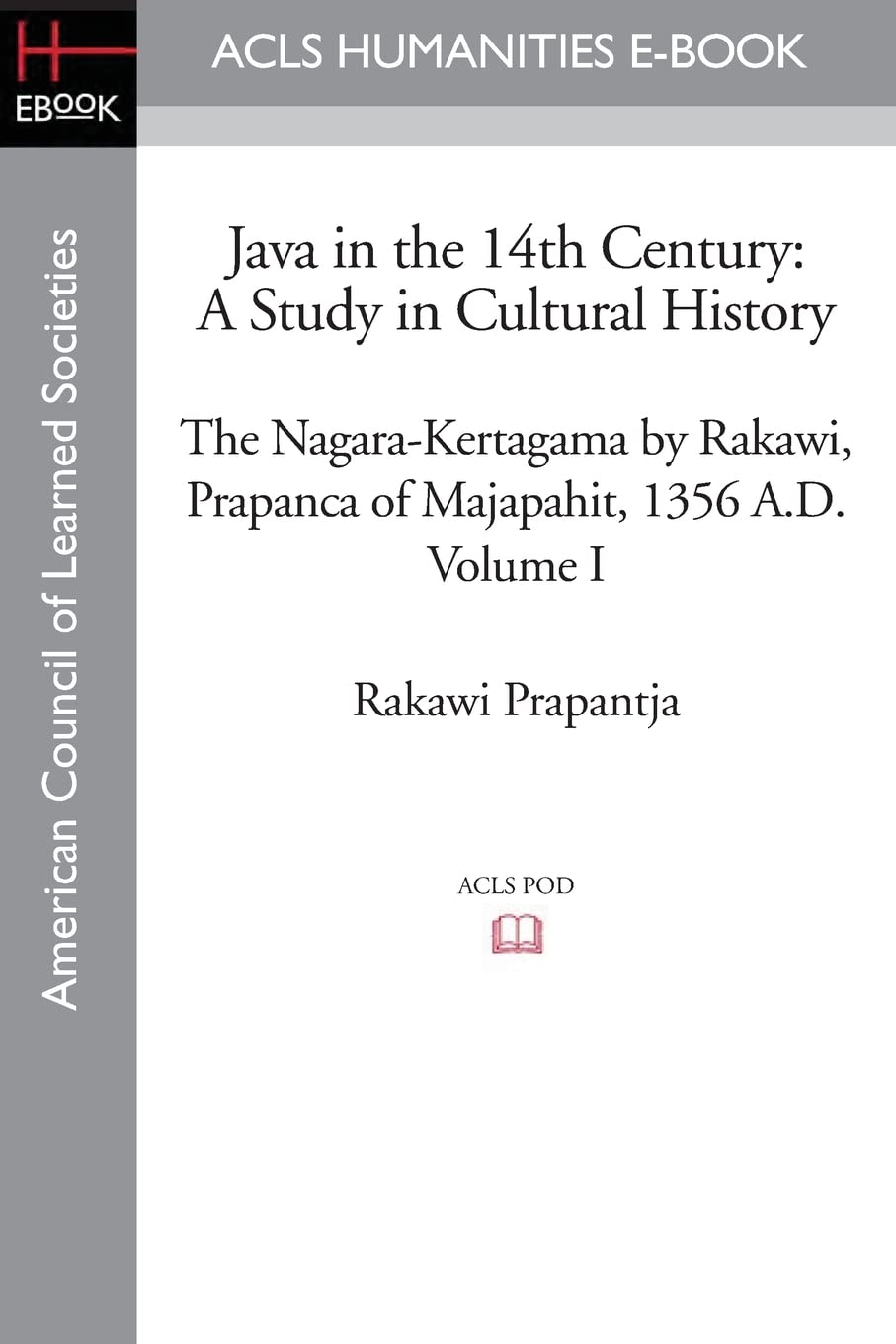 Java in the 14th Century: A Study in Cultural History: A Study in Cultural History The Nagara-Kertagama by Rakawi, Prapanca of Majapahit, 1356 A.D. Politics & History