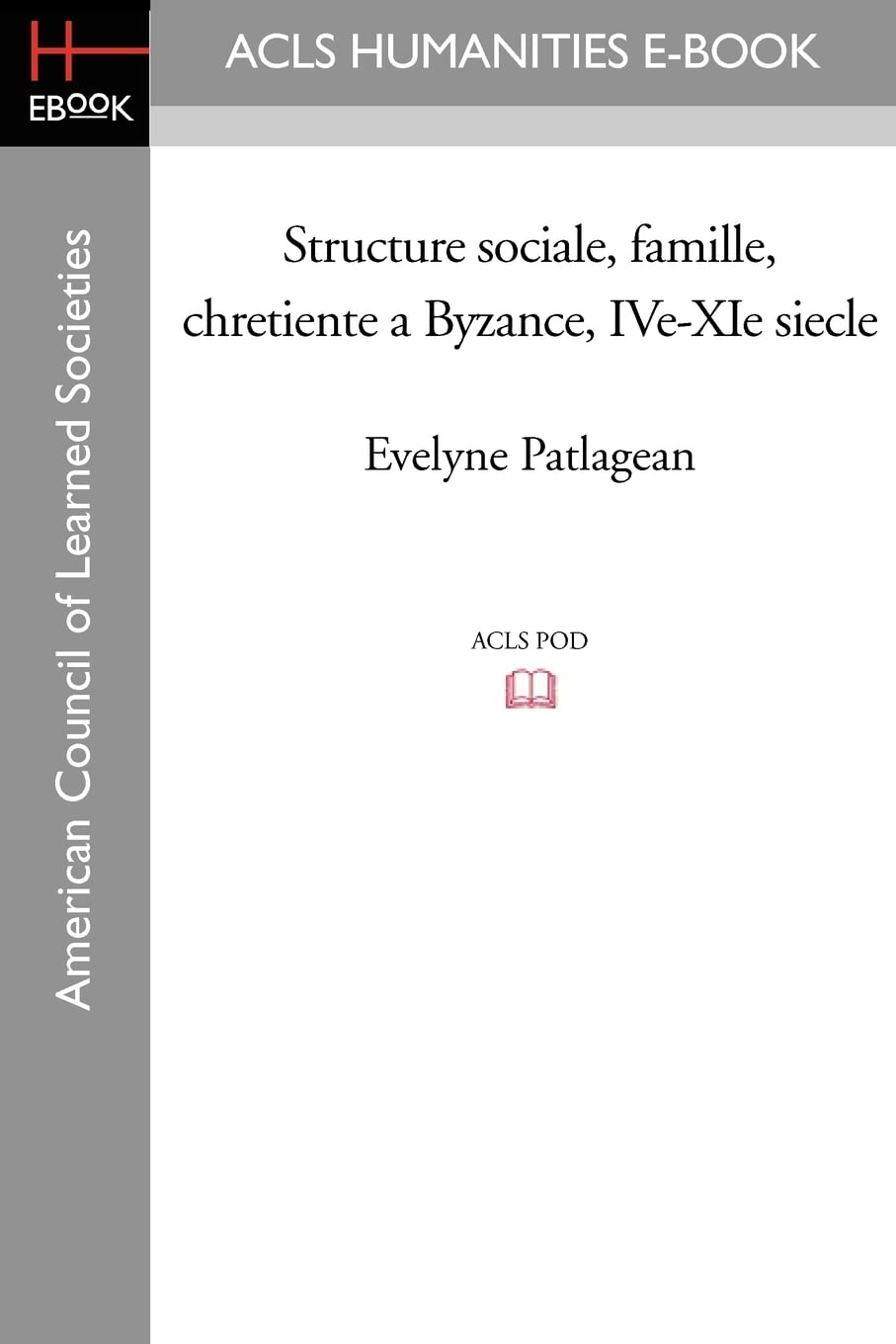 Structure Sociale, Famille, Chretiente a Byzance, IVe-XIe Siecle Social Sciences