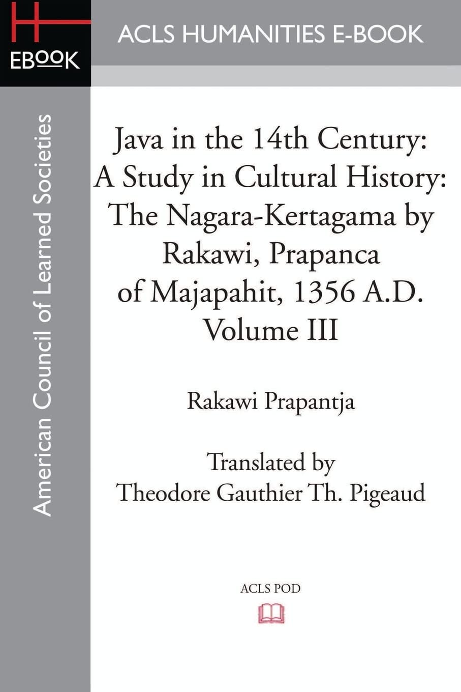 Java in the 14th Century: A Study in Cultural History: A Study in Cultural History The Nagara-Kertagama by Rakawi, Prapanca of Majapahit, 1356 A.D. Politics & History