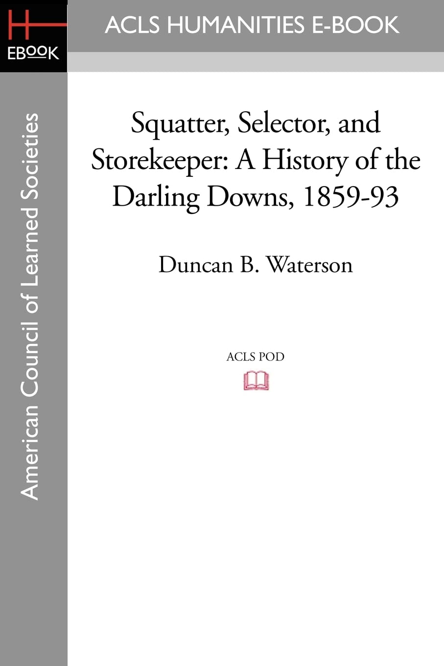 Squatter, Selector, and Storekeeper: A History of the Darling Downs, 1859-93 Politics & History