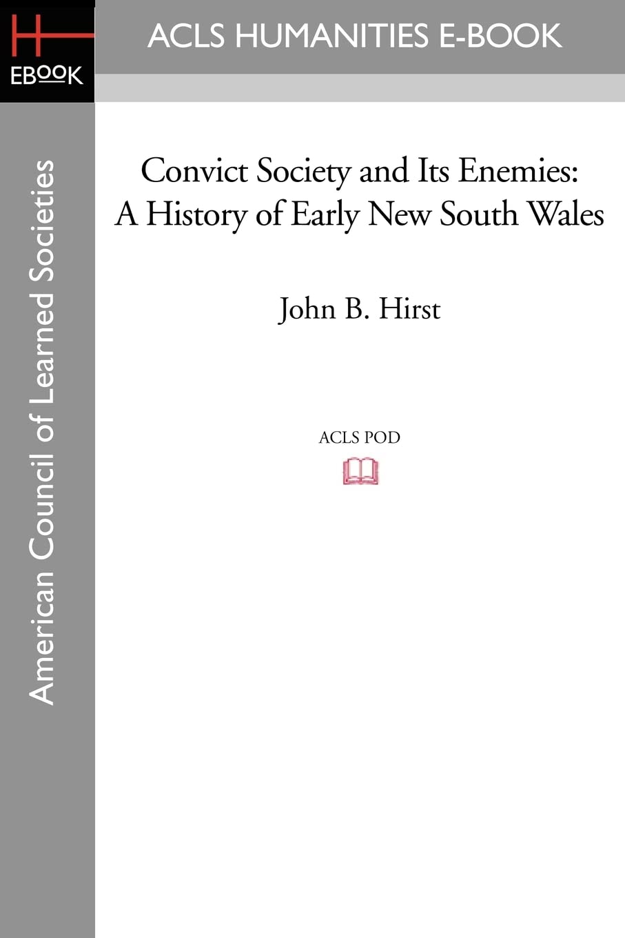 Convict Society and Its Enemies: A History of Early New South Wales Politics & History