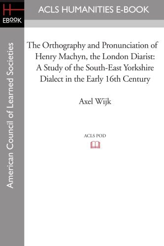 The Orthography and Pronunciation of Henry Machyn, the London Diarist: A Study of the South-East Yorkshire Dialect in the Early 16th Century Politics & History