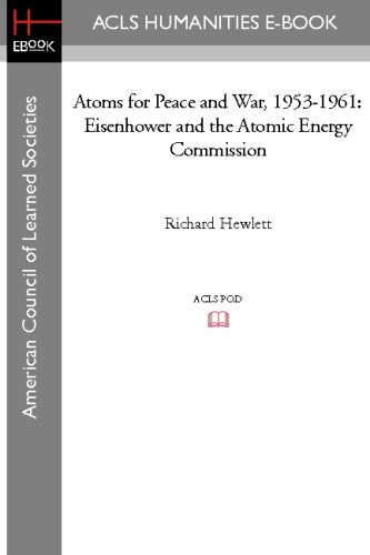 Atoms for Peace and War, 1953-1961: Eisenhower and the Atomic Energy Commission Politics & History
