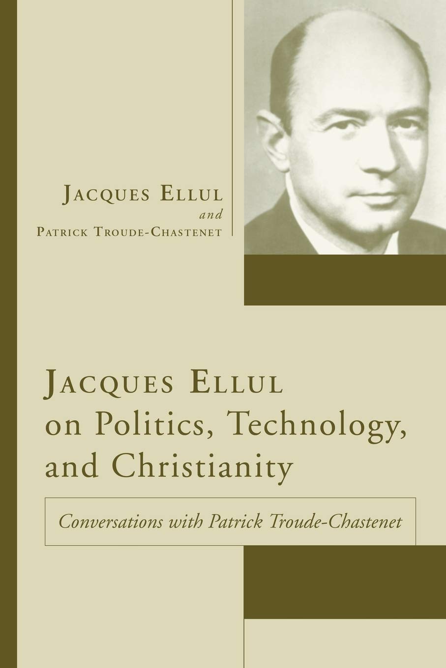 Jacques Ellul on Politics, Technology, and Christianity: Conversations with Patrick Troude-Chastenet (Jacques Ellul Legacy) Religion & Esotericism