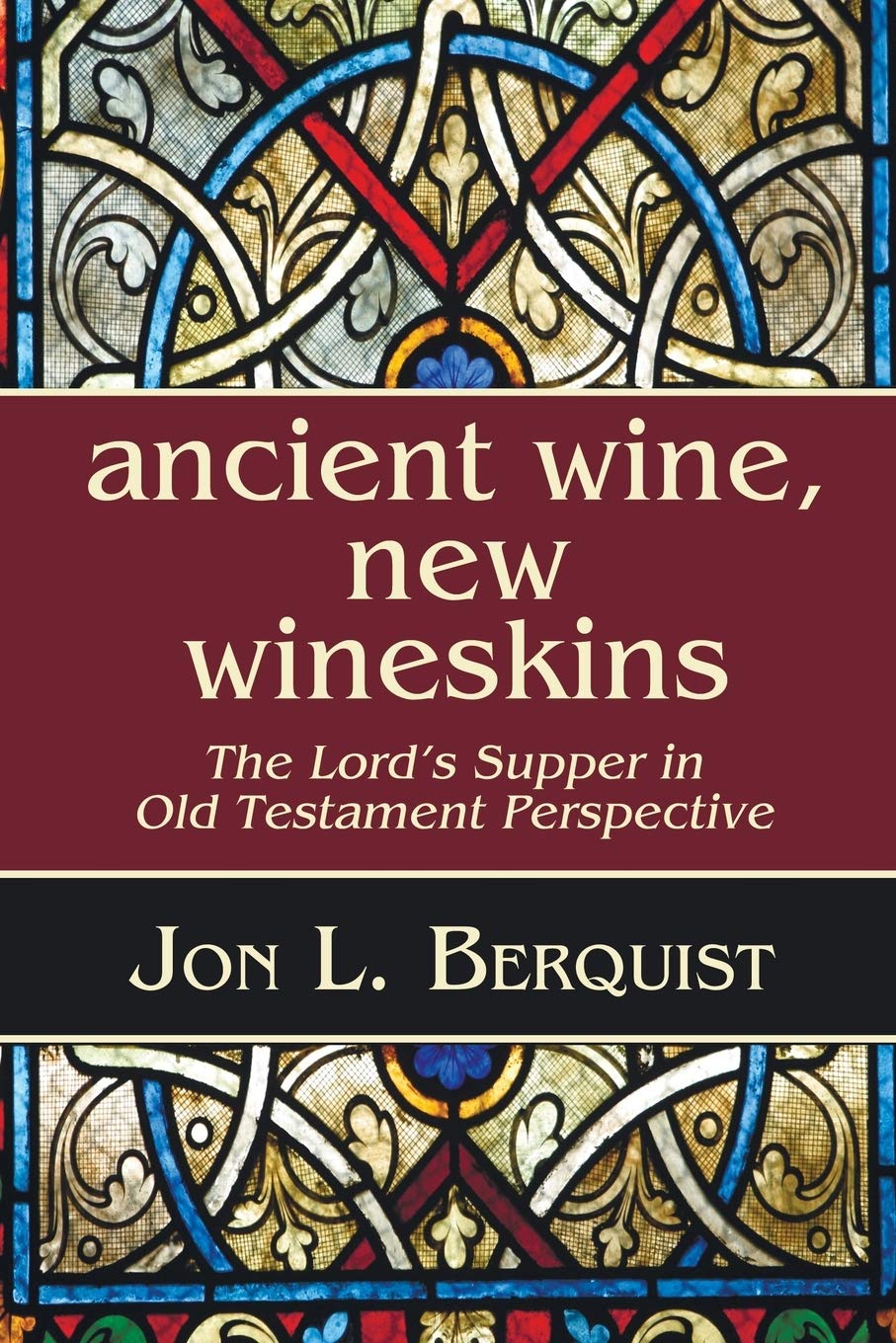 Ancient Wine, New Wineskins: The Lord's Supper in Old Testament Perspective book