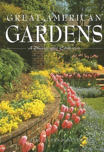 Great American Gardens: A Photographic Celebration Garden & Plants
