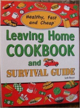 Leaving Home Cookbook and Survival Guide: Healthy, Fast and Cheap?: A Nutrition and Lifestyle Guide for Eating Well and Staying Happy, Healthy, and Ab book
