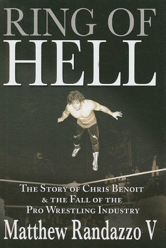 Ring of Hell: The Story of Chris Benoit & The Fall of the Pro Wrestling Industry Politics & Society