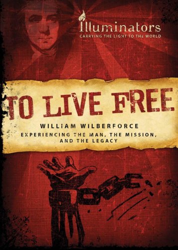 To Live Free: Experiencing the Man, the Mission, and the Legacy: William Wilberforce: Experiencing the Man, the Mission, and the Legacy (Barbour Value Tradepaper) Politics & Society