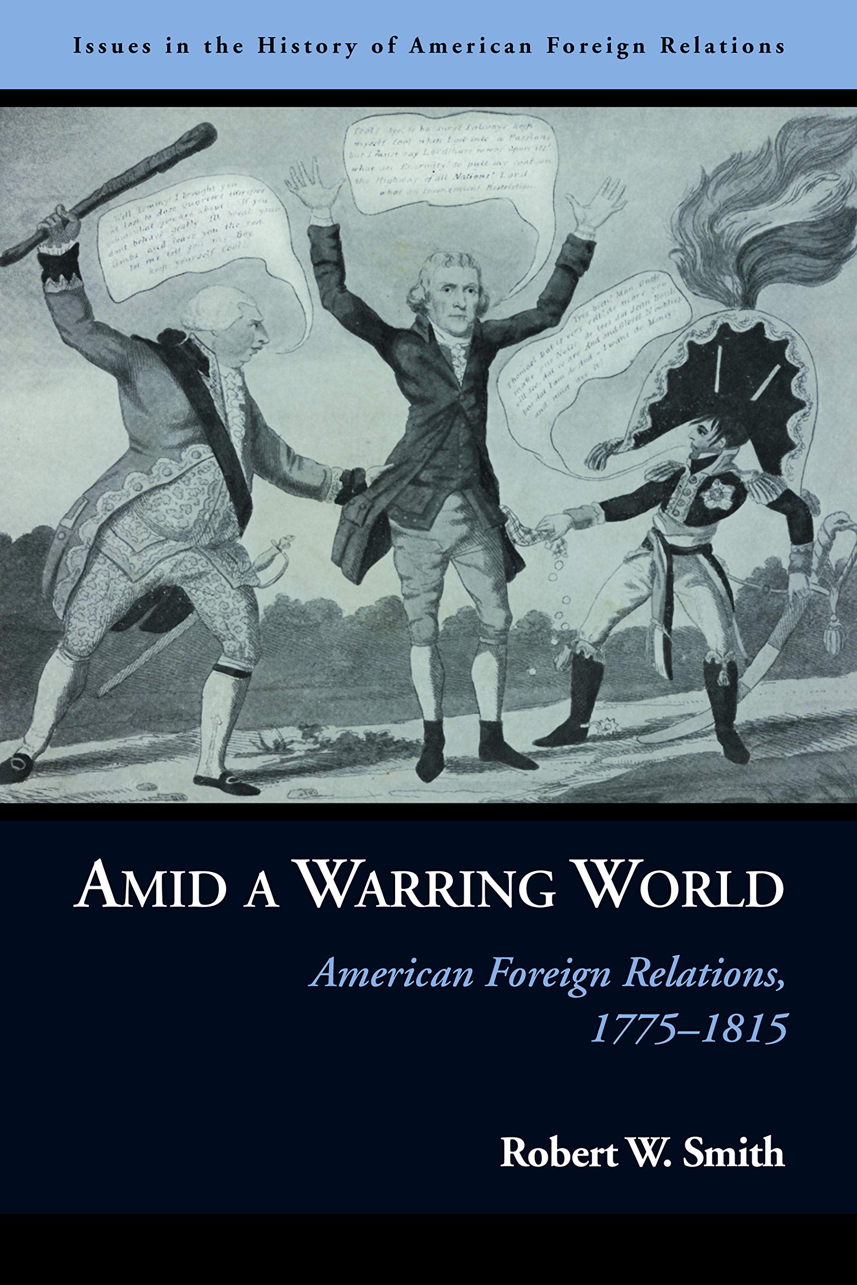 Amid a Warring World: American Foreign Relations, 1775-1815 (Issues in the History of American Foreign Relations) Politics & History