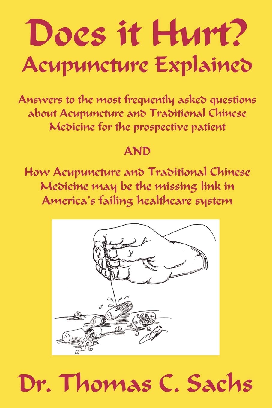 Does It Hurt? Acupuncture Explained: Answers to the Most Frequently Asked Questions About Acupuncture And Traditional Chinese Medicine Medicine