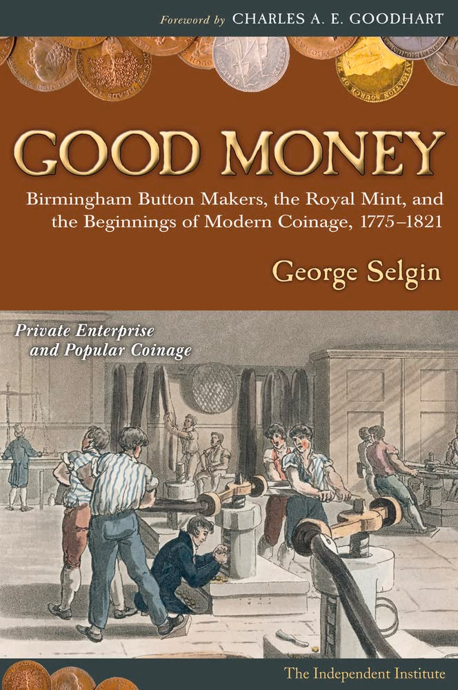 Good Money: Birmingham Button Makers, the Royal Mint, and the Beginnings of Modern Coinage, 1775–1821 book