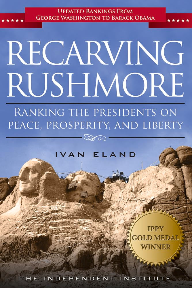 Recarving Rushmore: Ranking the Presidents on Peace, Prosperity, and Liberty Biographies & Memoirs
