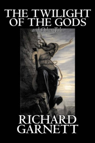 The Twilight of the Gods and Other Tales by Richard Garnett, Fiction, Fantasy, Fairy Tales, Folk Tales, Legends & Mythology Fairy Tales & Legends