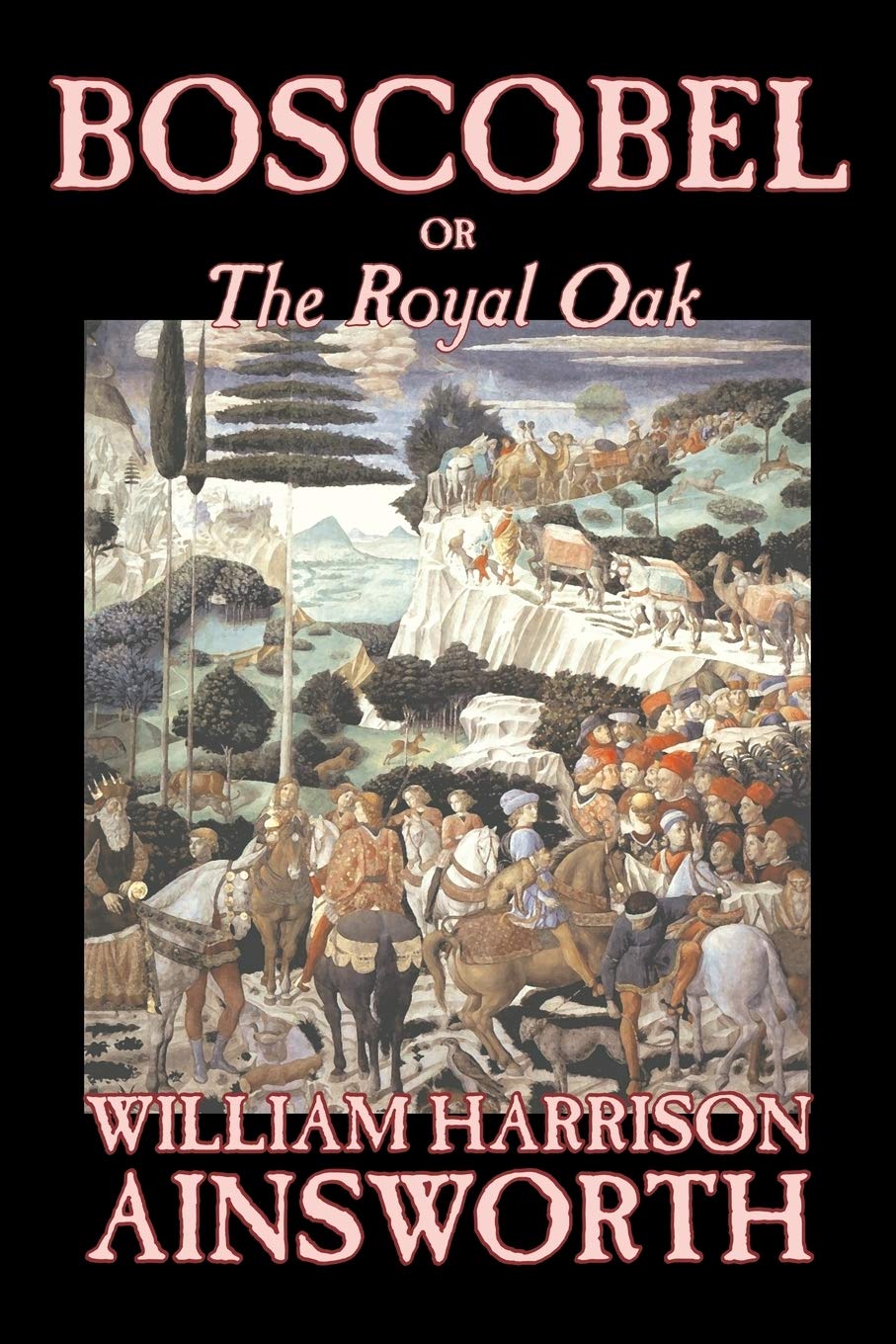 Boscobel; or, The Royal Oak by William Harrison Ainsworth, Fiction, Classics, Horror, Fairy Tales, Folk Tales, Legends & Mythology Classics