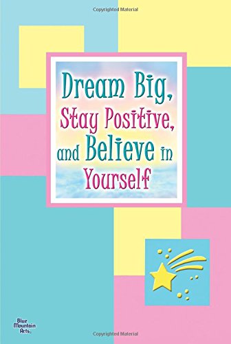 Dream Big, Stay Positive, and Believe in Yourself book