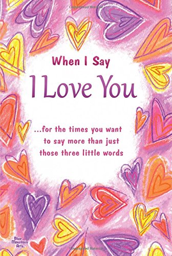 When I Say I Love You: For the Times You Want to Say More Than Just Those Three Little Words Partnership & Love