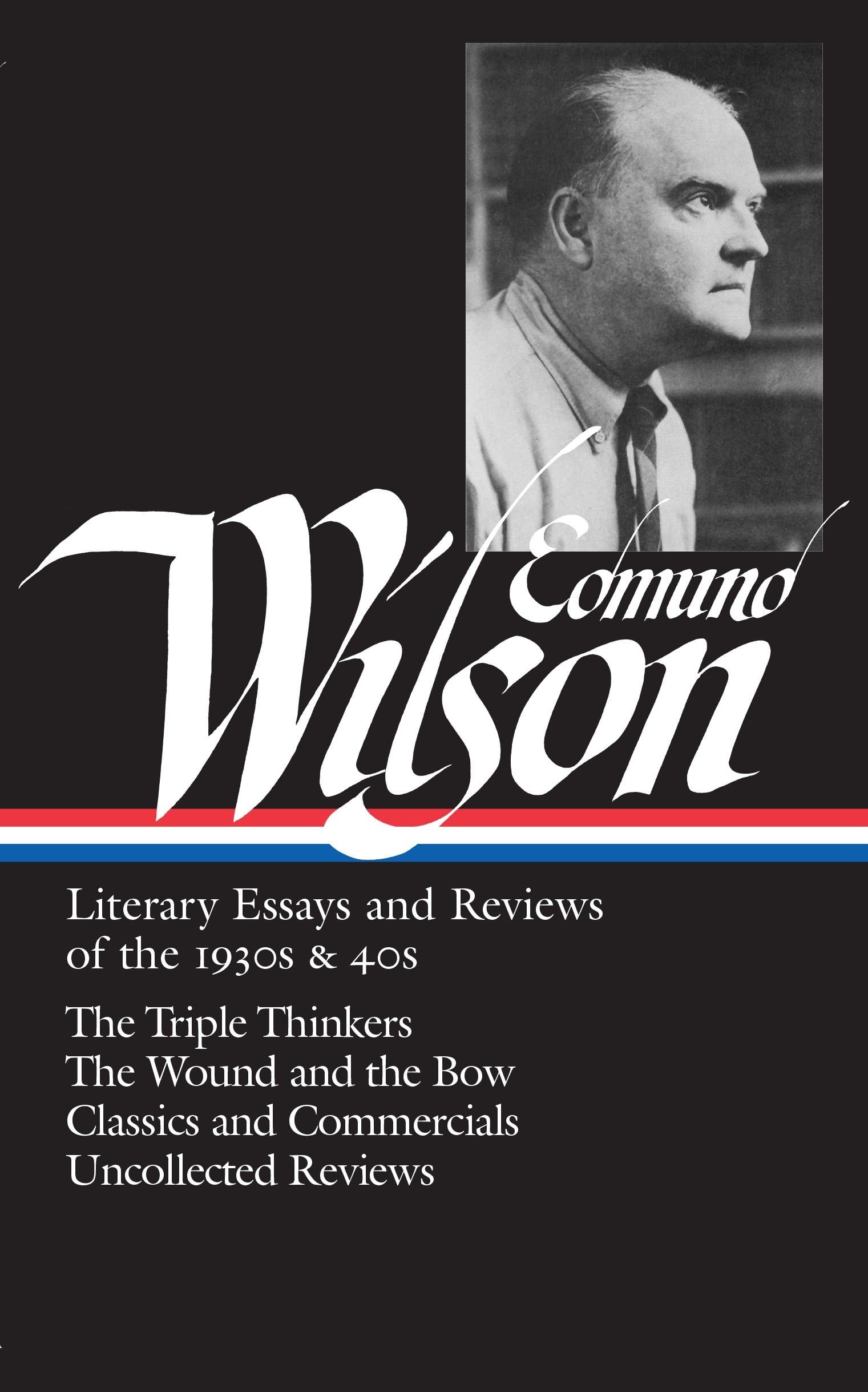 Edmund Wilson: Literary Essays and Reviews of the 1930s & 40s (Loa #177): The Triple Thinkers / The Wound and the Bow / Classics and Commercials / Unc Contemporary literature Books
