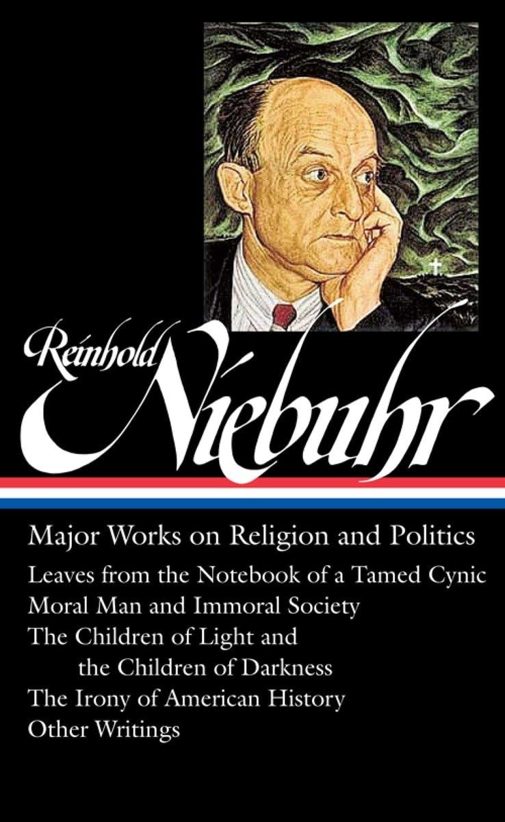 Reinhold Niebuhr: Major Works on Religion and Politics (Loa #263): Leaves from the Notebook of a Tamed Cynic / Moral Man and Immoral Society / The Chi Philosophy