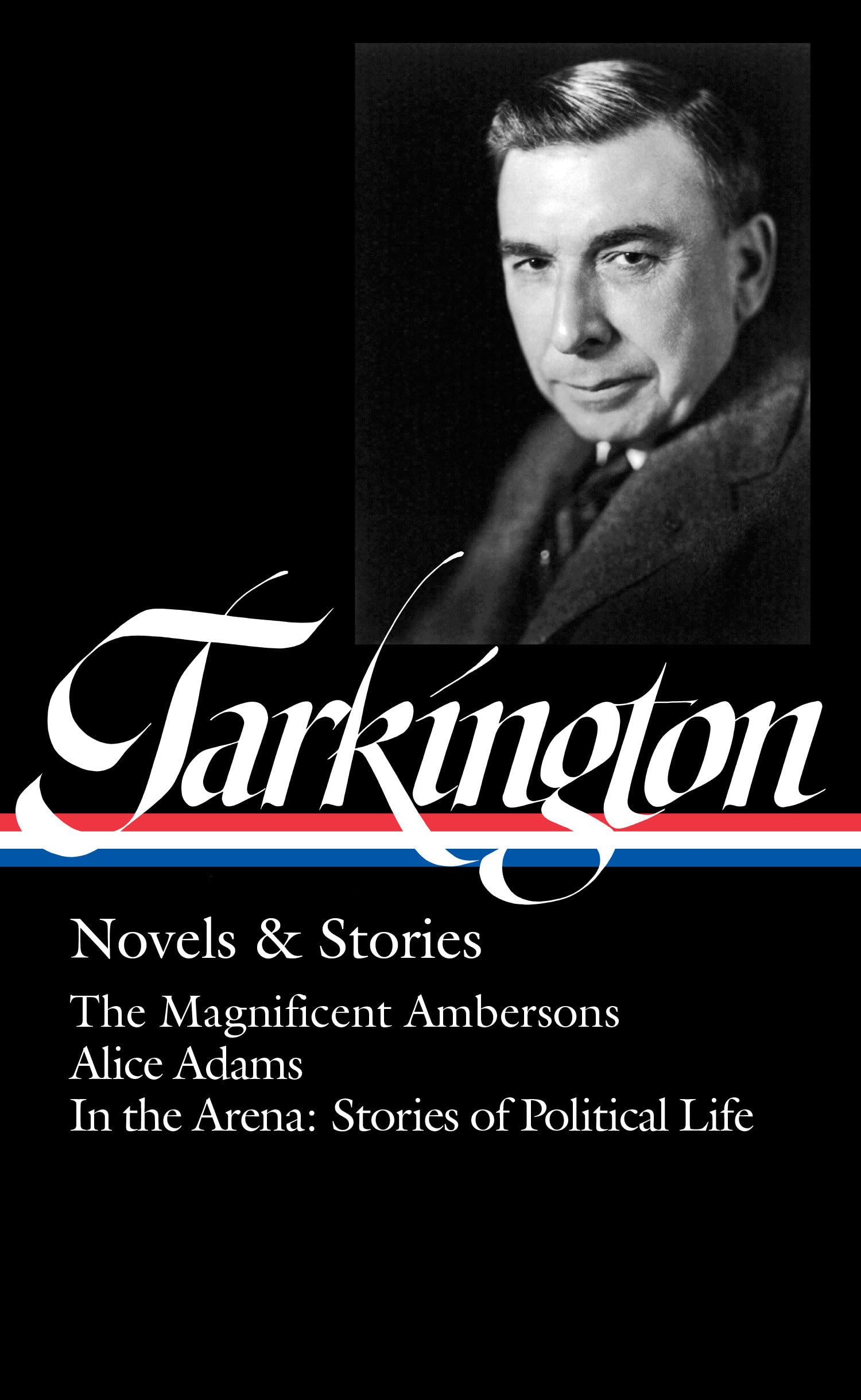 Booth Tarkington: Novels & Stories (LOA #319): The Magnificent Ambersons / Alice Adams / In the Arena: Stories of Political Life (The Library of America, Band 319) Classics