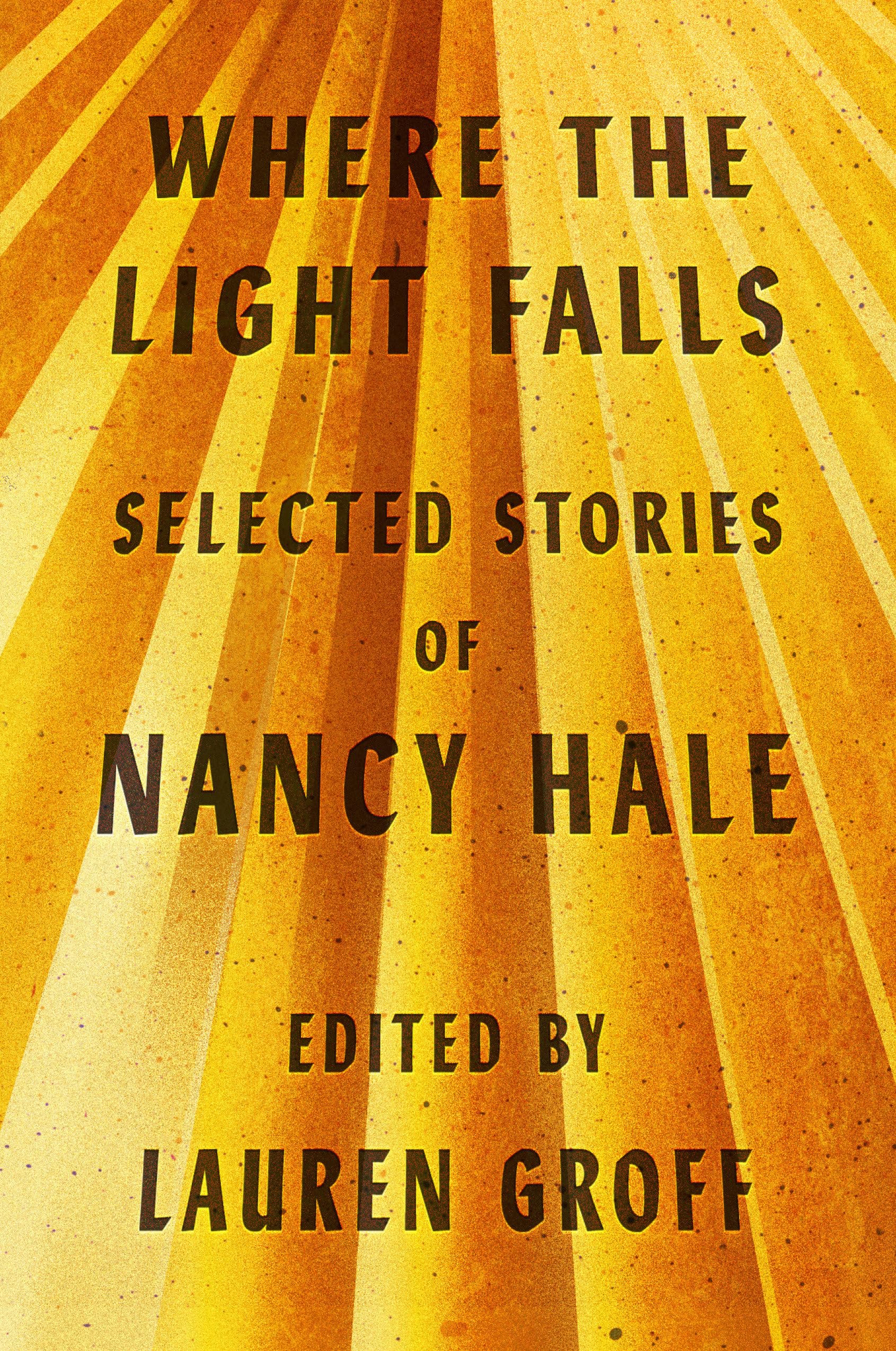 Where the Light Falls: Selected Stories of Nancy Hale Essays & Short Stories