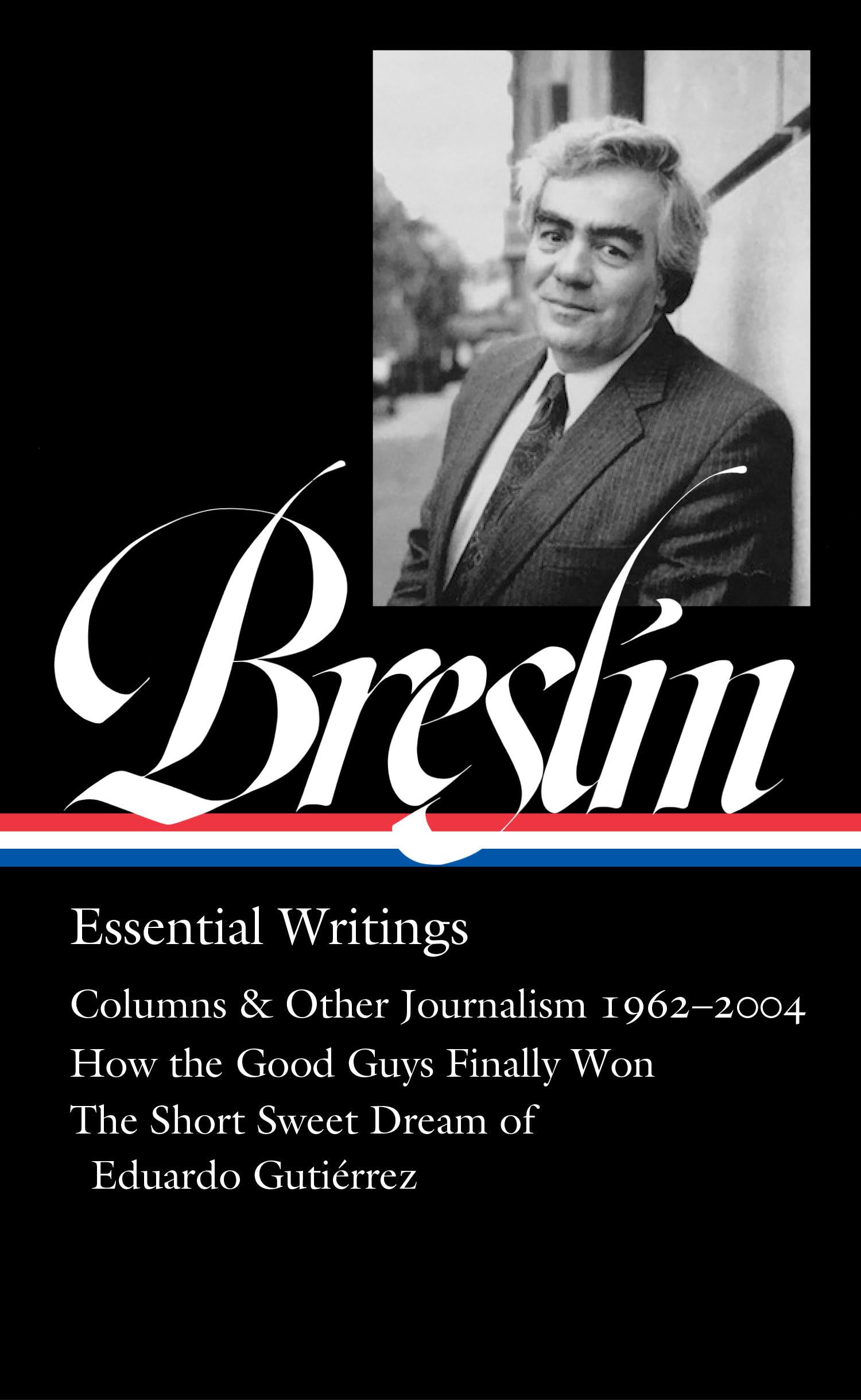 Jimmy Breslin: Essential Writings (LOA #377): Essential Writings; Columns and Other Journalism 1960-2004, How the Good Guys Finally Won, The Short ... Eduardo Gutierrez (Library of America, 377) Media & Communication