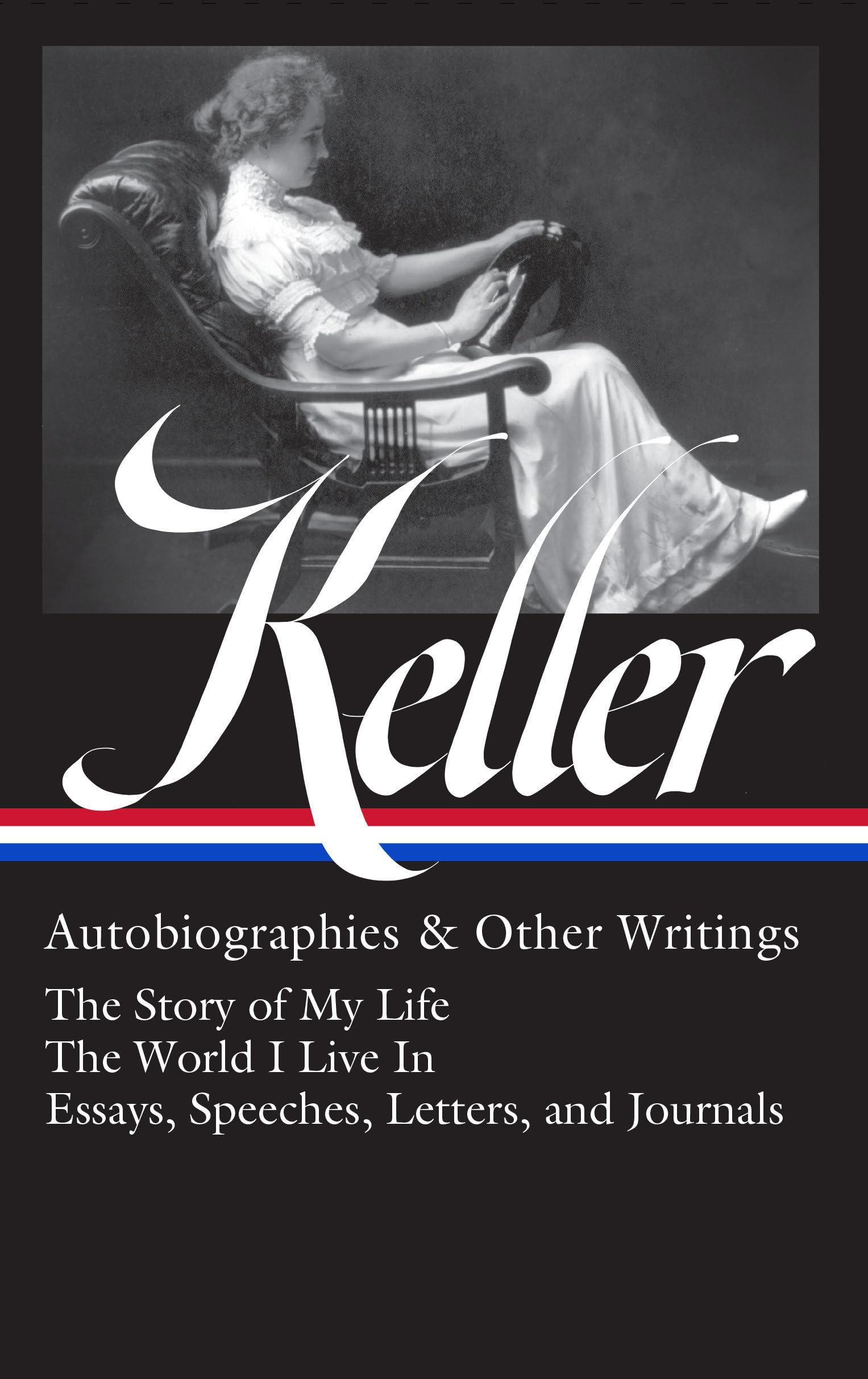Helen Keller: Autobiographies & Other Writings (LOA #378): The Story of My Life / The World I Live In / Essays, Speeches, Letters, and Journals (Library of America) Memories