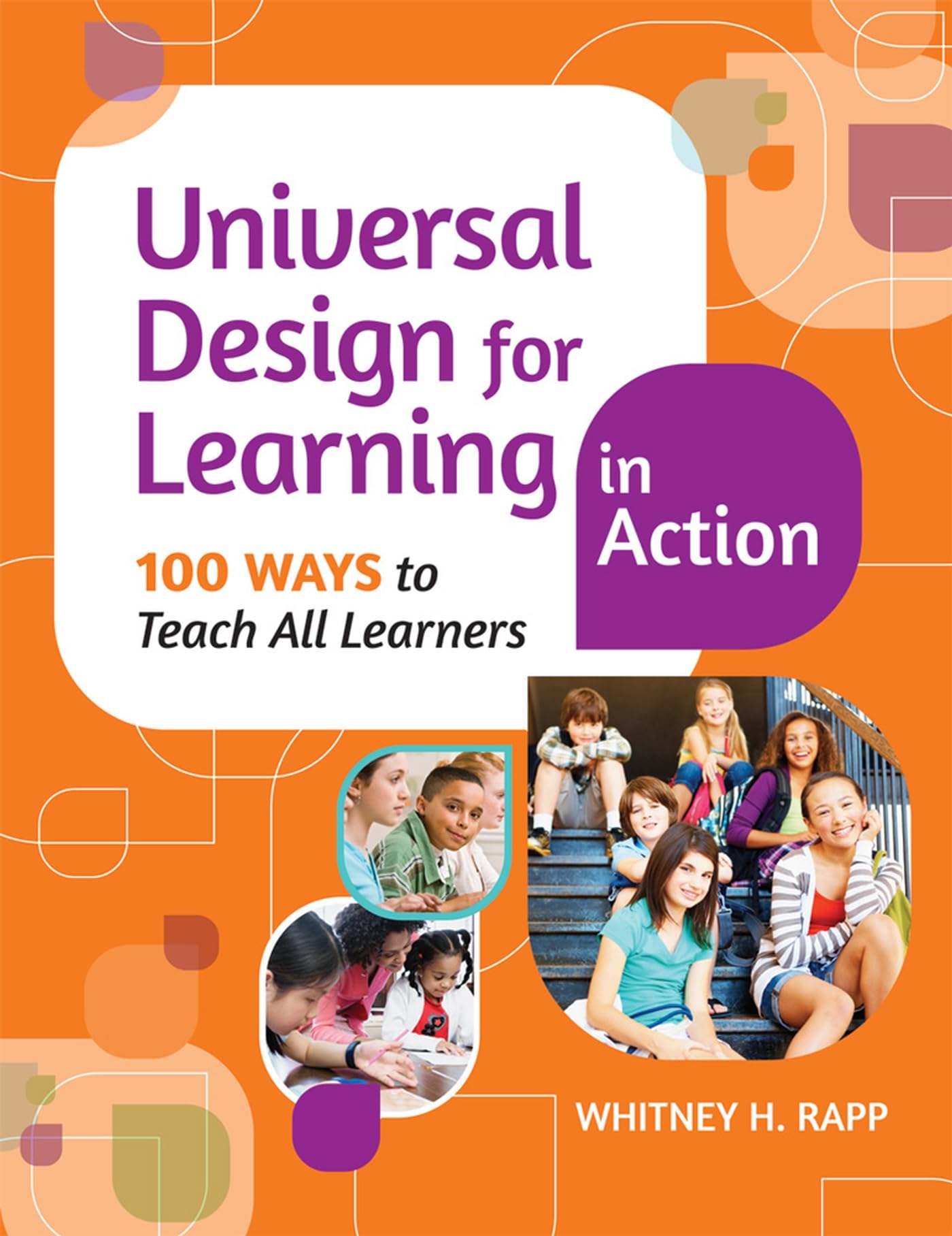 Universal Design for Learning in Action: 100 Ways to Teach All Learners Education & Training