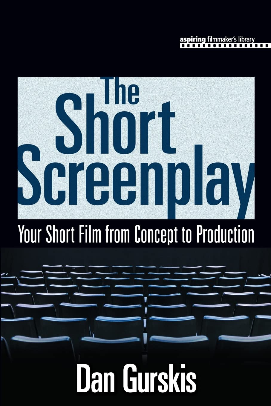 The Short Screenplay: Your Short Film from Concept to Production (Aspiring Filmmaker's Library) Social Sciences