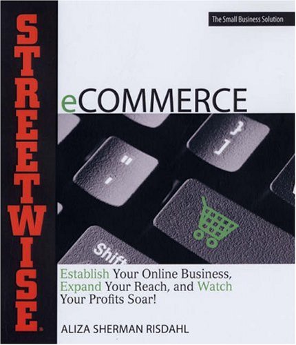 Streetwise eCommerce: Establish Your Online Business, Expand Your Reach, and Watch Your Profits Soar! Business, Finance & Career