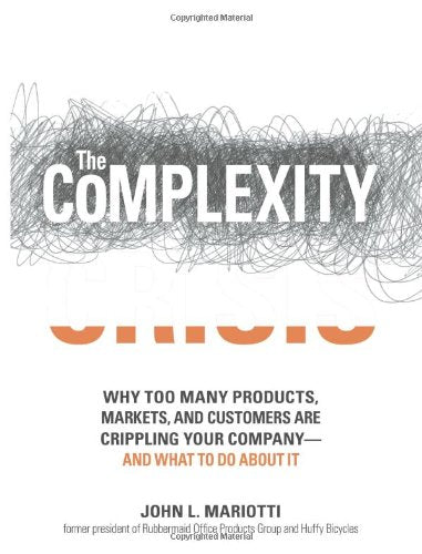 The Complexity Crisis: Why too many products, markets, and customers are crippling your company--and what to do about it Business, Finance & Career