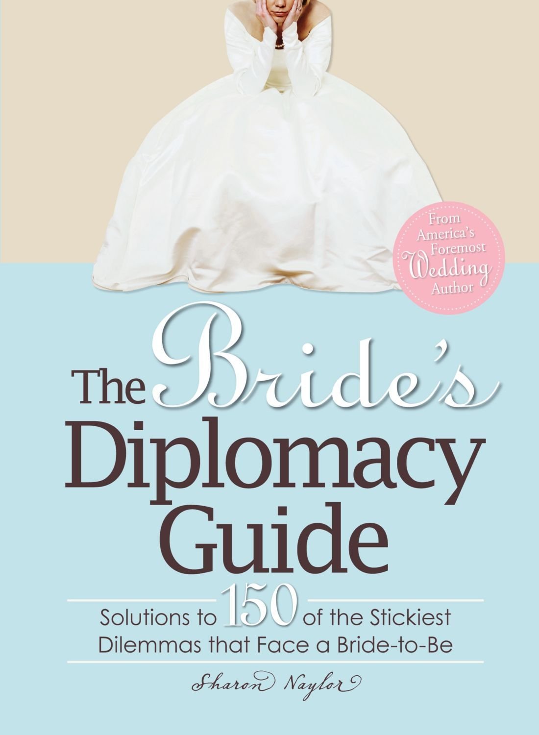 The Bride's Diplomacy Guide: Answers to 150 of the Most Crucial and Annoying Questions That Face a BridetoBe: Solutions to 150 of the Stickiest Dilemmas Reference Books