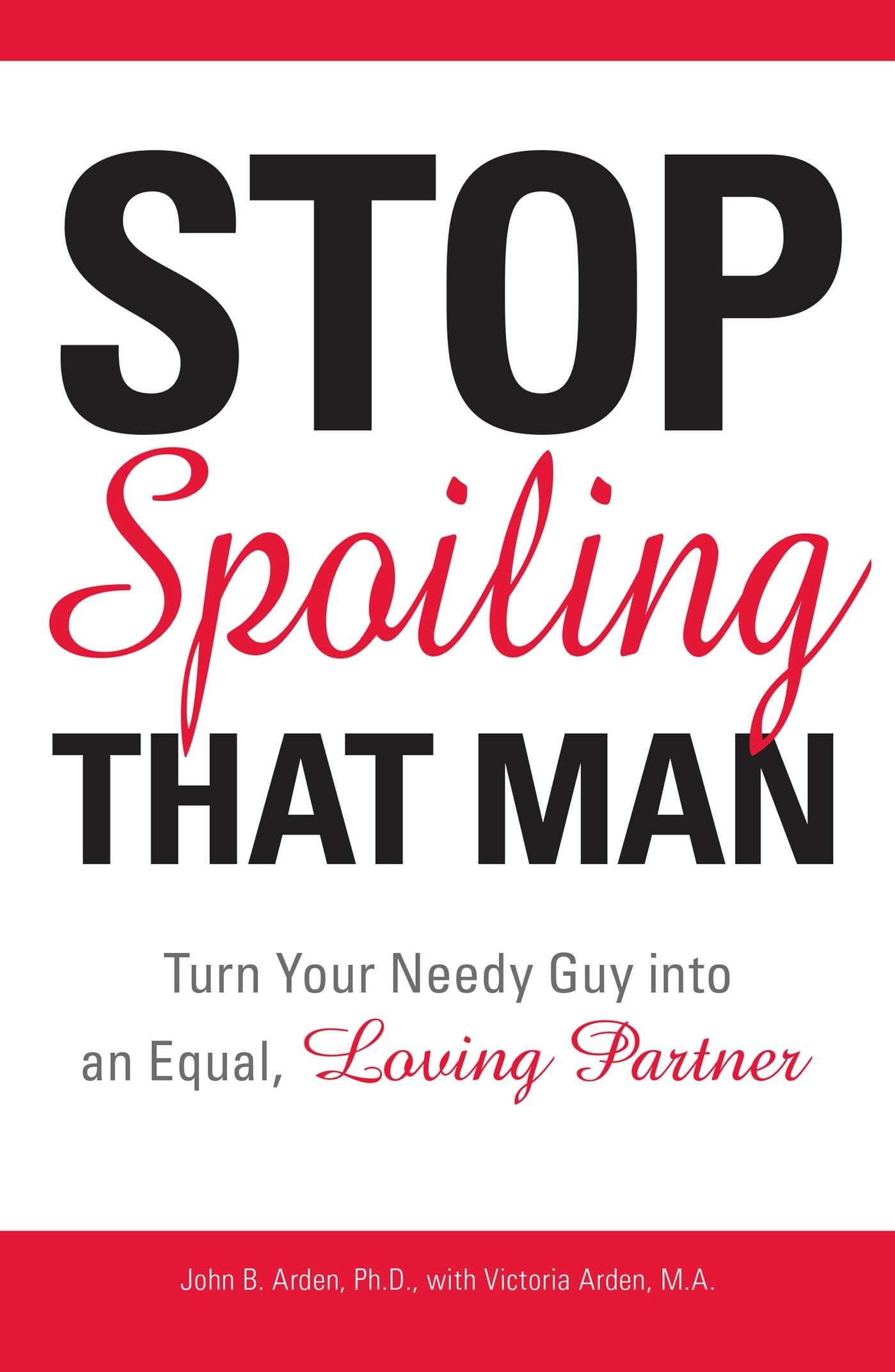 Stop Spoiling That Man!: Turn Your Needy Guy into an Equal, Loving Partner Eroticism