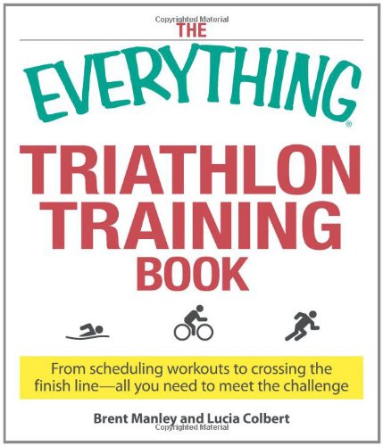 The Everything Triathlon Training Book: From scheduling workouts to crossing the finish line -- all you need to meet the challenge: Establish a ... the Most Rewarding Challenge of Your Life! Health, Nutrition & Fitness
