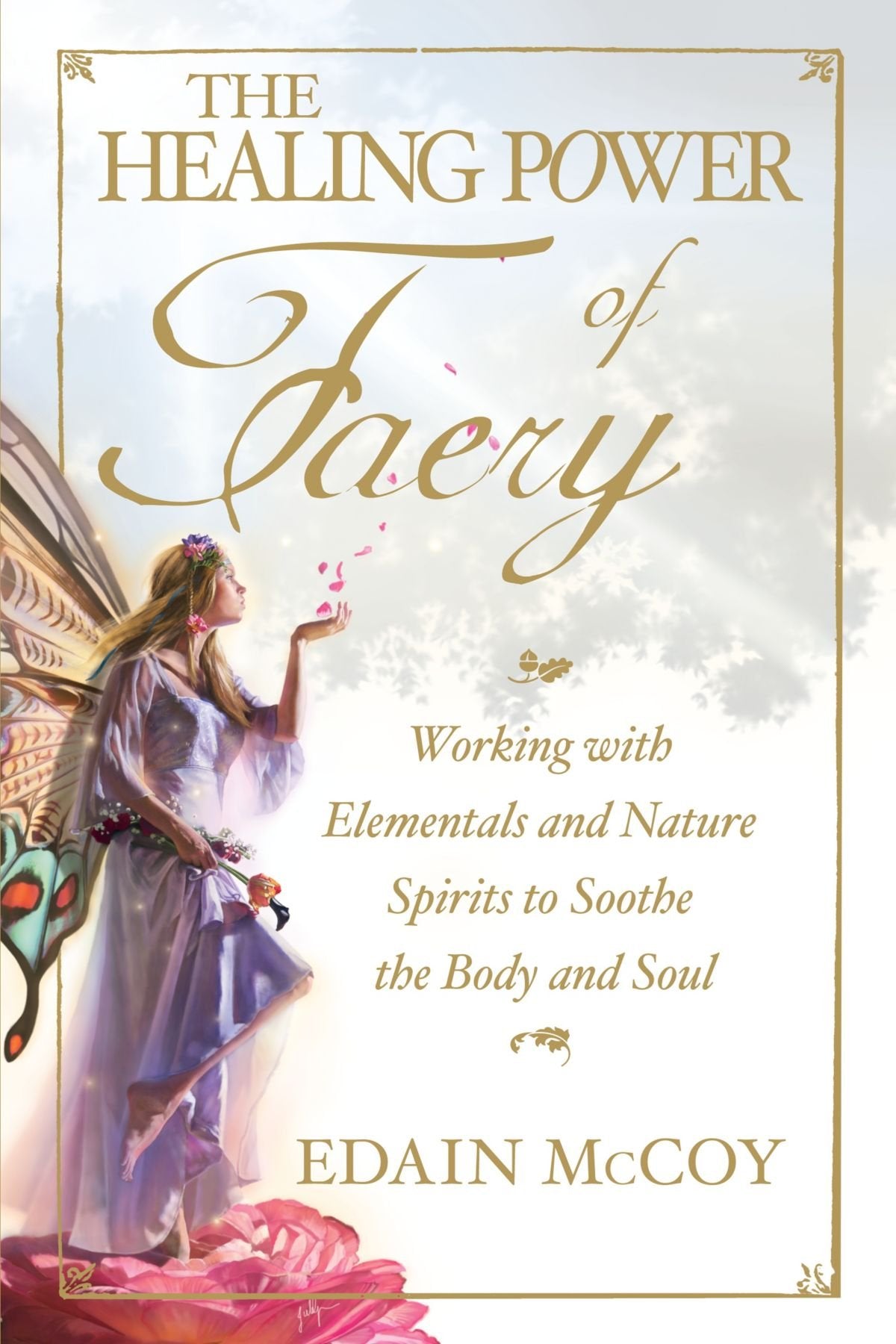 The Healing Power of Faery: Working with Elementals and Nature Spirits to Soothe the Body and Soul: A Shaman's Guide to Working with Elementals and Nature Spirits Religion & Esotericism