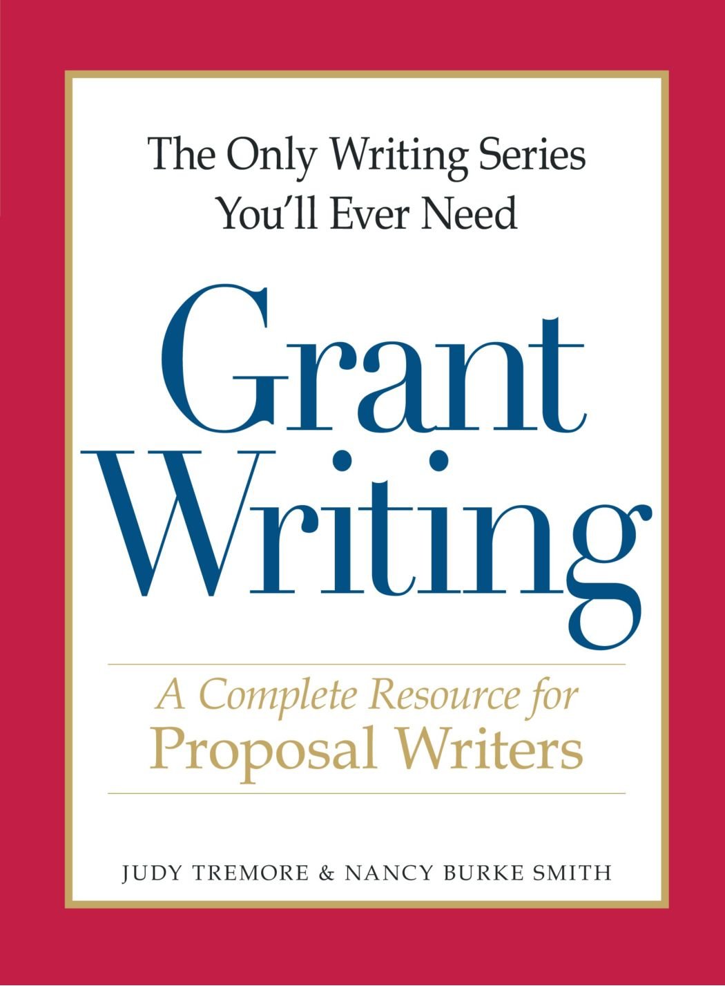 The Only Writing Series You'll Ever Need - Grant Writing: A Complete Resource for Proposal Writers book