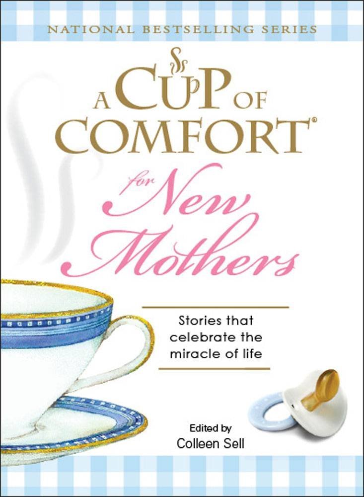 A Cup of Comfort for New Mothers: Stories that celebrate the miracle of life Parents & Children