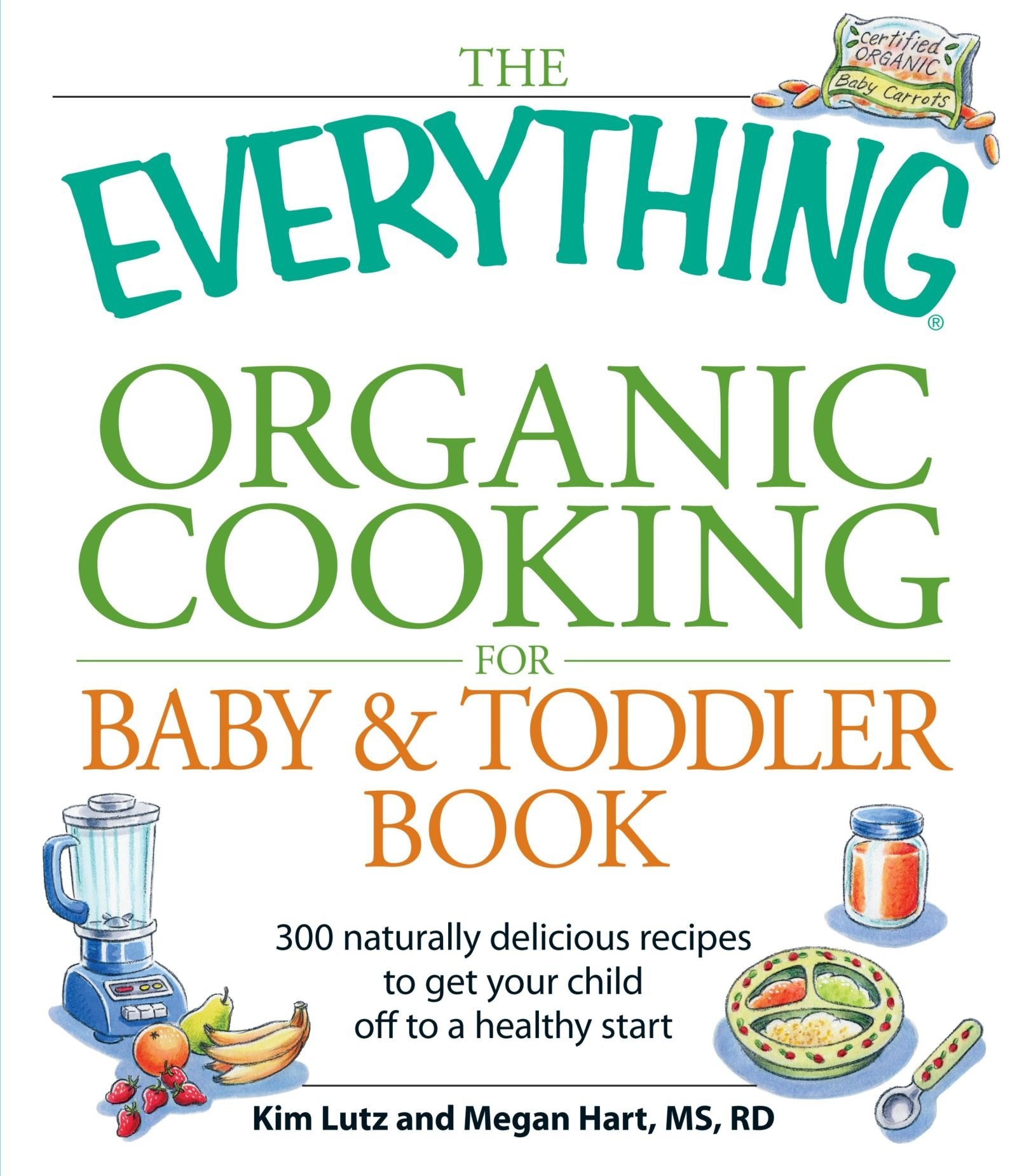 The Everything Organic Cooking for Baby and Toddler Book: 300 Naturally Delicious Recipes to get your Child off to a Healthy Start Leisure, Home & Garden