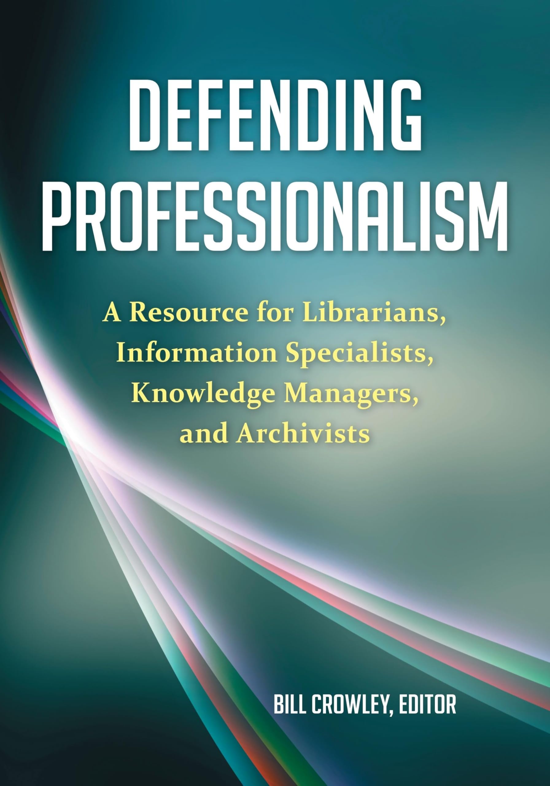 Defending Professionalism: A Resource for Librarians, Information Specialists, Knowledge Managers, and Archivists book