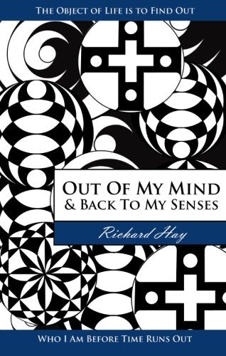 Out of My Mind and Back to My Senses: The Object of Life Is to Find Out Who I Am Before Time Runs Out (What Is Truth) Philosophy