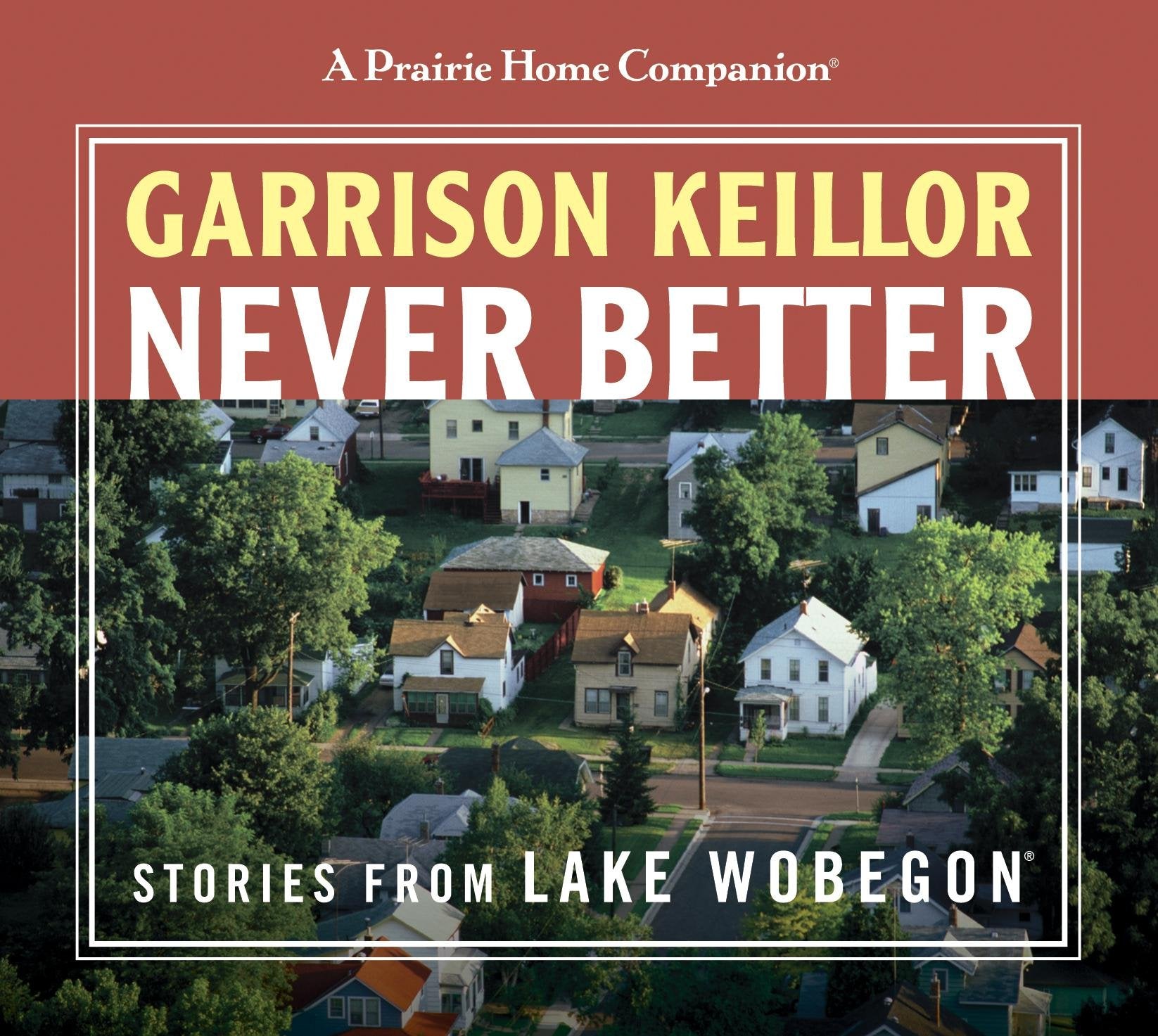 A Prairie Home Companion: Never Better: Stories from Lake Wobegon (Prairie Home Companion (Audio)) Humour & Satire
