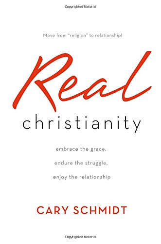 Real Christianity: Embrace the Grace, Endure the Struggle, Enjoy the Relationship Books