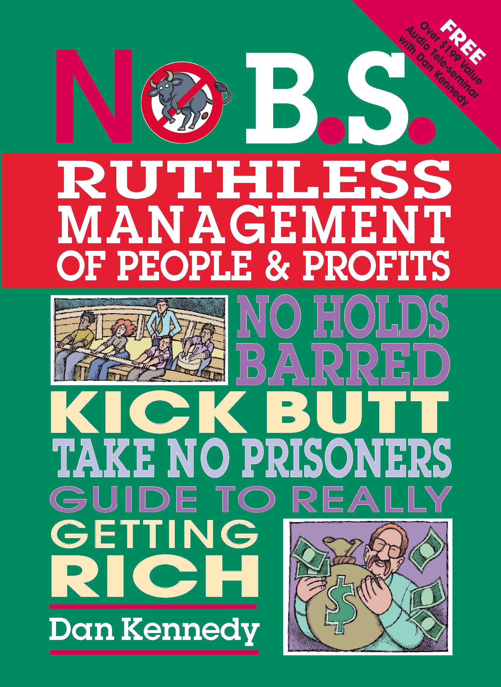 No B.S. Ruthless Management of People and Profits: The Ultimate, No Holds Barred, Kick Butt, Take No Prisoners Guide to Really Getting Rich book