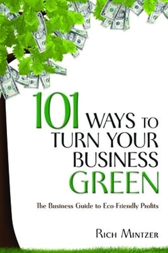 101 Ways to Turn Your Business Green: The Business Guide to Eco-friendly Profits Business, Finance & Career