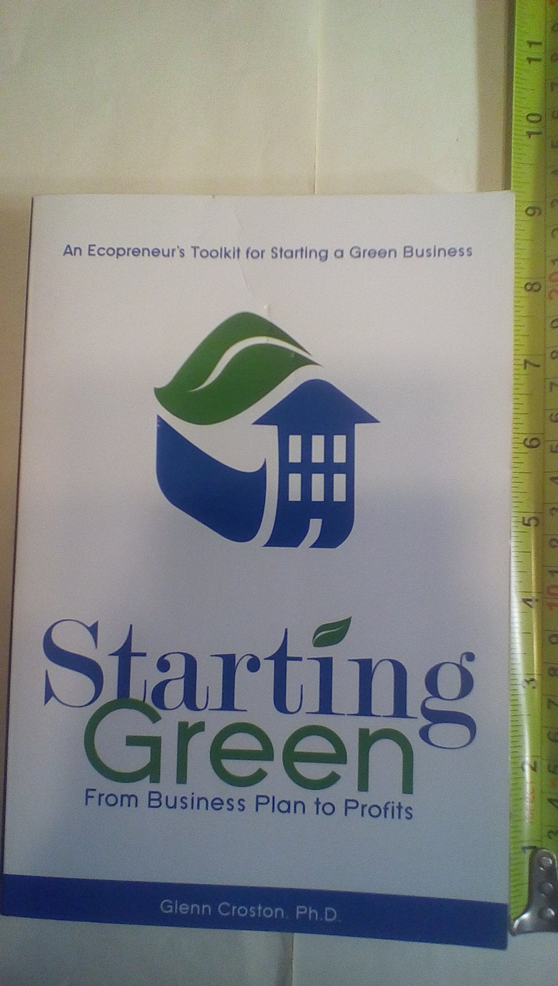 Starting Green: An Ecopreneur's Toolkit for Starting a Green Business—from Business Plans to Profits Business, Finance & Career
