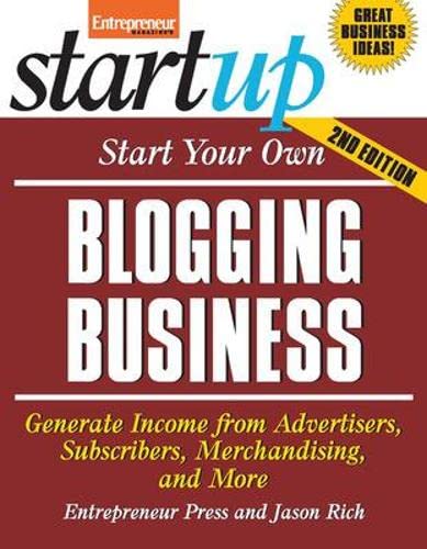 Start Your Own Blogging Business: Generate Income from Advertisers, Subscribers, Merchandising, and More book