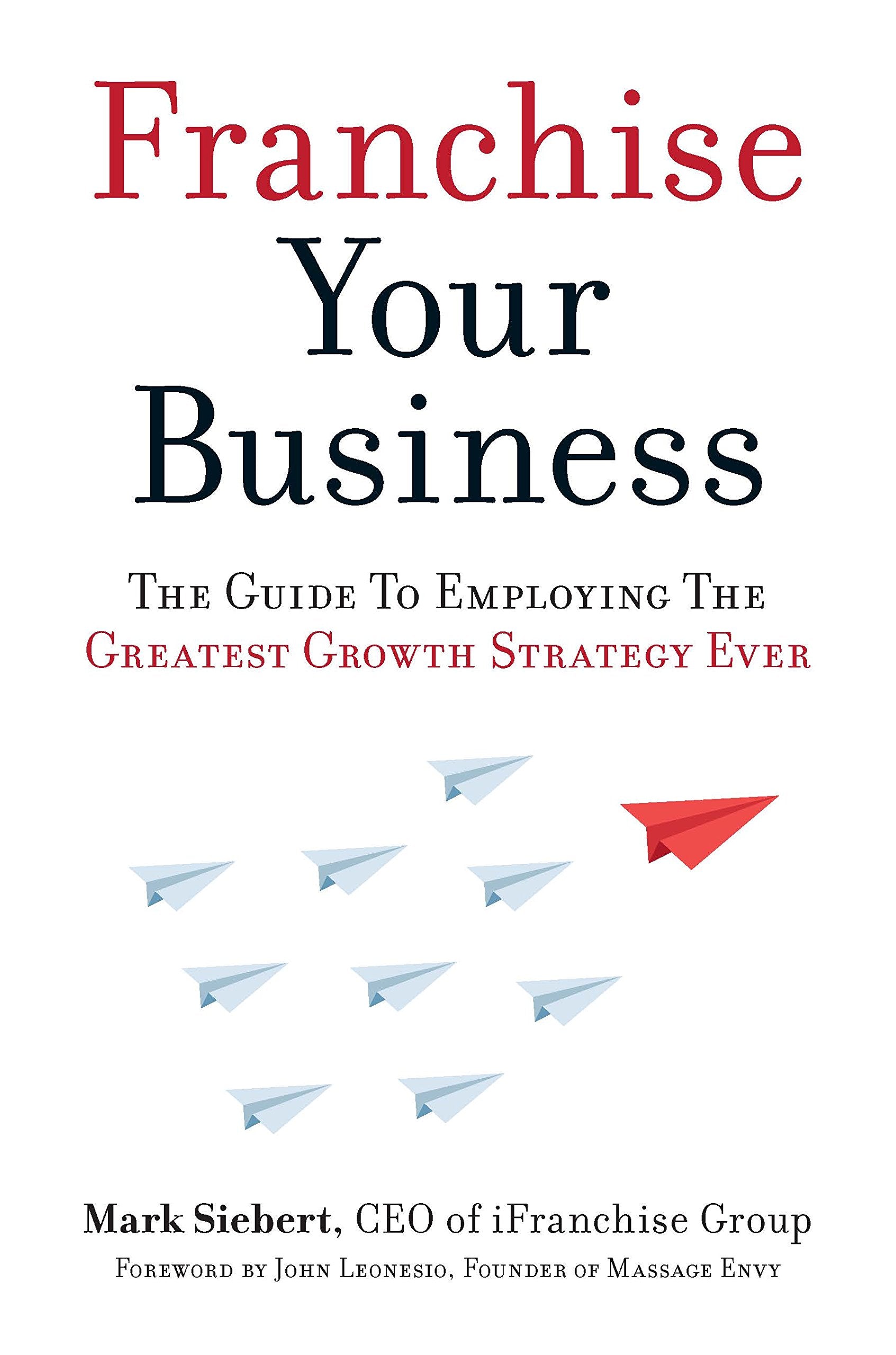 Franchise Your Business: The Guide to Employing the Greatest Growth Strategy Ever Business, Finance & Career